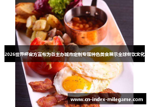 2026世界杯官方宣布为各主办城市定制专属特色美食展示全球餐饮文化 2026世界杯官方宣布为各主办城市定制专属特色美食展示全球餐饮文化