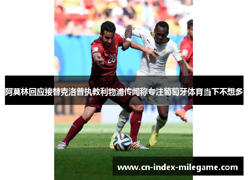 阿莫林回应接替克洛普执教利物浦传闻称专注葡萄牙体育当下不想多 阿莫林回应接替克洛普执教利物浦传闻称专注葡萄牙体育当下不想多